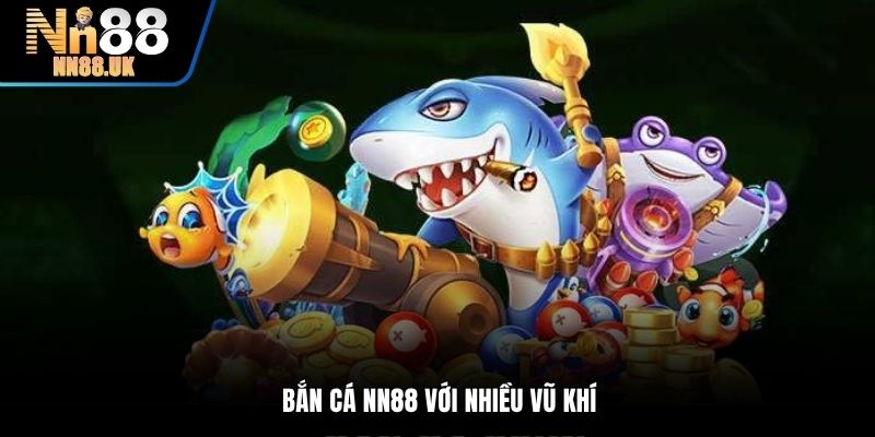 Bắn cá TN88 với nhiều vũ khí
