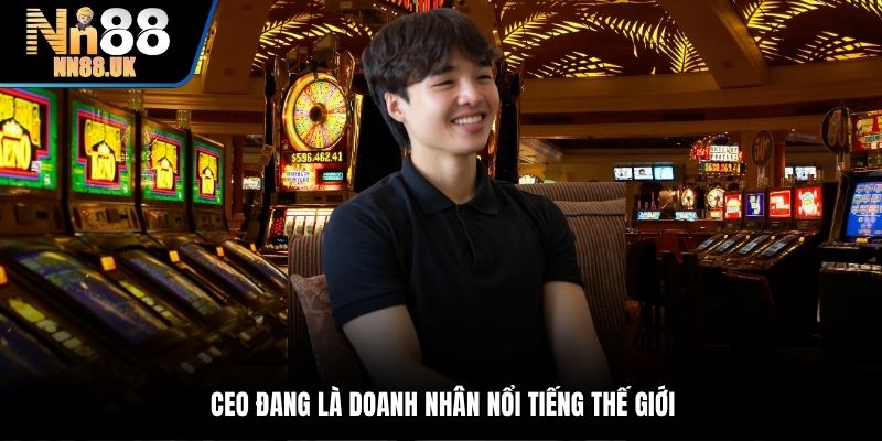 CEO đang là doanh nhân nổi tiếng thế giới
