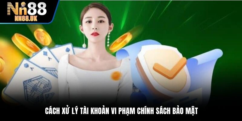 Cách xử lý tài khoản vi phạm chính sách bảo mật