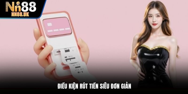 Điều kiện rút tiền siêu đơn giản